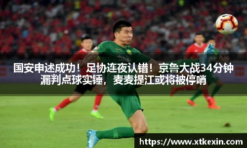 国安申述成功！足协连夜认错！京鲁大战34分钟漏判点球实锤，麦麦提江或将被停哨