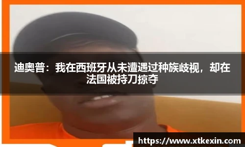 迪奥普：我在西班牙从未遭遇过种族歧视，却在法国被持刀掠夺